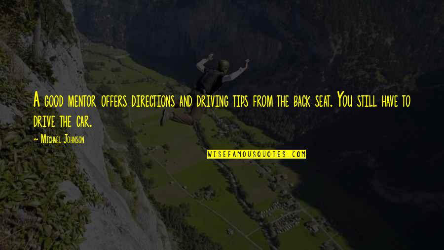 You Still Quotes By Michael Johnson: A good mentor offers directions and driving tips You Still Quotes By Michael Johnson: A good mentor offers directions and driving tips