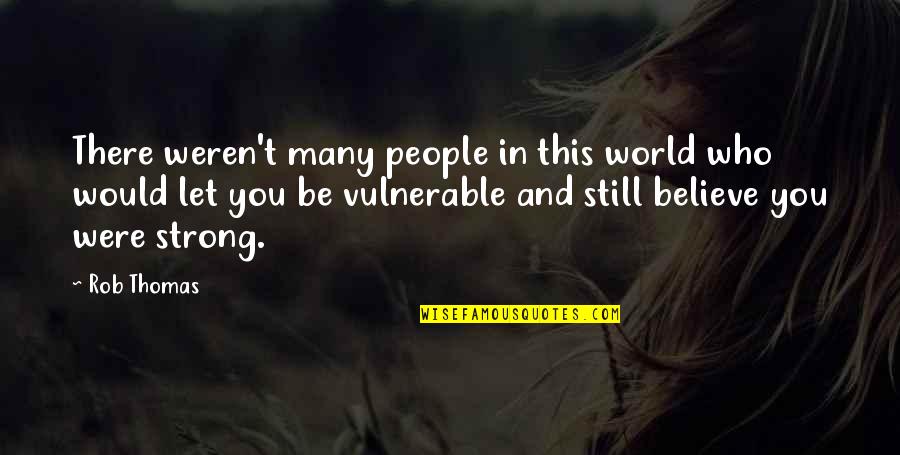 You Still Quotes By Rob Thomas: There weren't many people in this world who You Still Quotes By Rob Thomas: There weren't many people in this world who