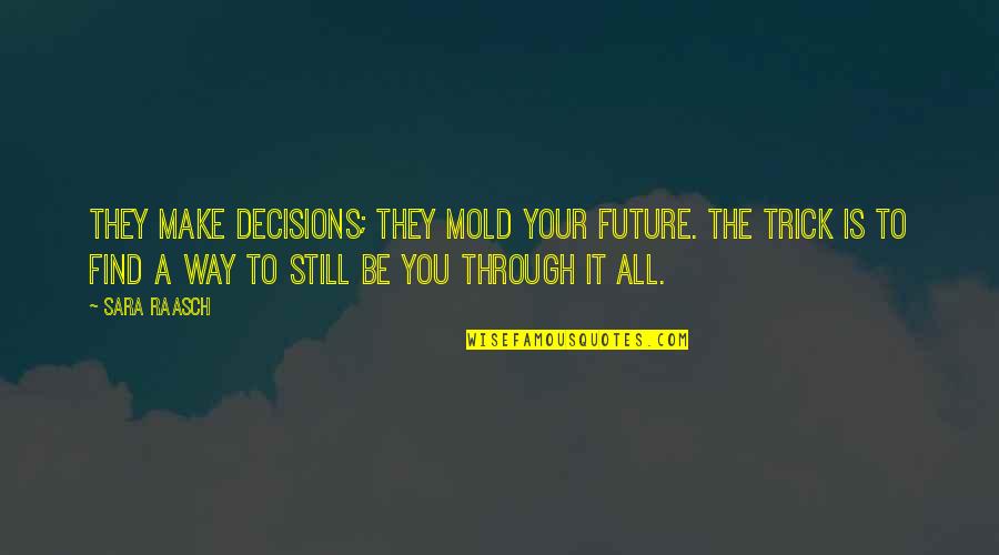 You Still Quotes By Sara Raasch: They make decisions; they mold your future. The You Still Quotes By Sara Raasch: They make decisions; they mold your future. The