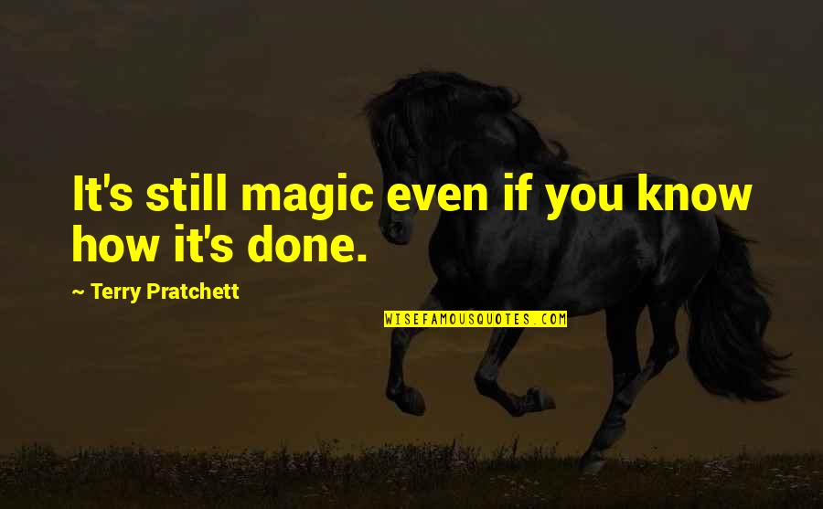 You Still Quotes By Terry Pratchett: It's still magic even if you know how You Still Quotes By Terry Pratchett: It's still magic even if you know how