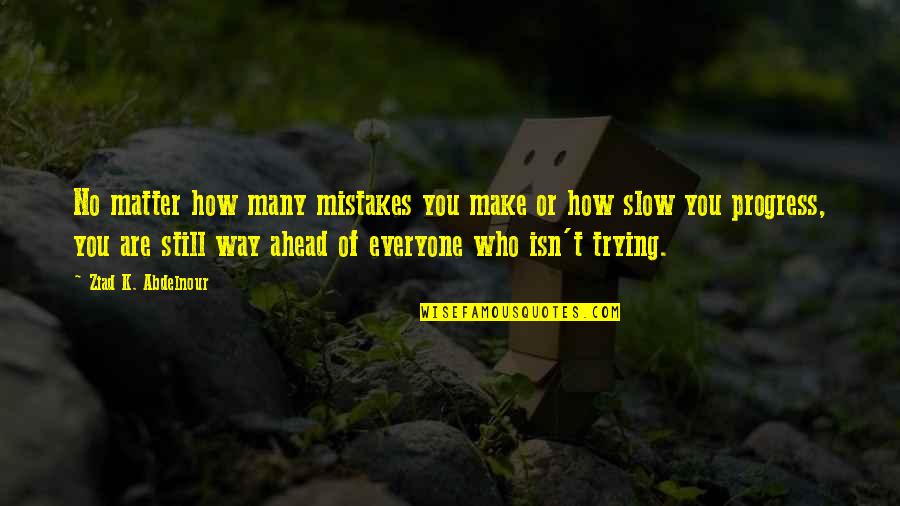 You Still Quotes By Ziad K. Abdelnour: No matter how many mistakes you make or You Still Quotes By Ziad K. Abdelnour: No matter how many mistakes you make or