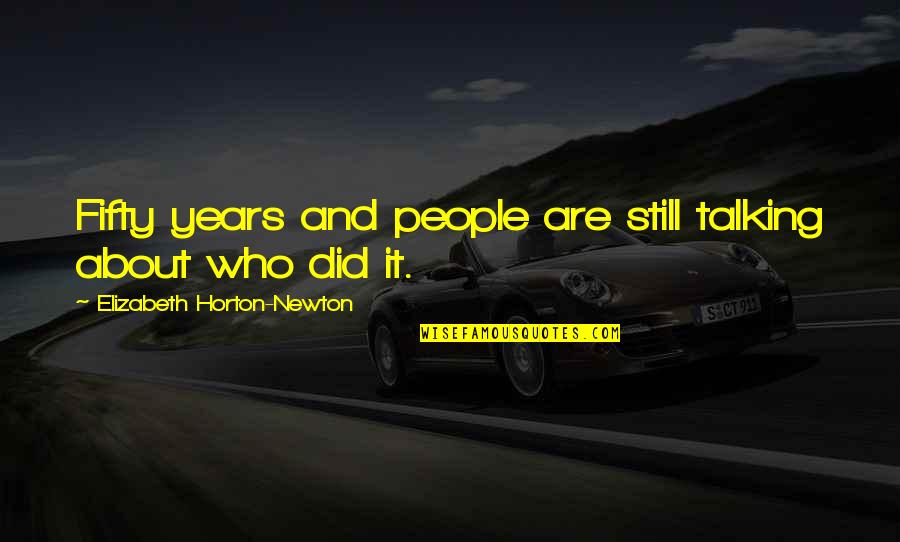 You Still Talking Quotes By Elizabeth Horton-Newton: Fifty years and people are still talking about You Still Talking Quotes By Elizabeth Horton-Newton: Fifty years and people are still talking about