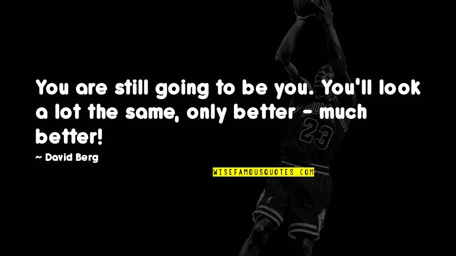 You Still The Same Quotes By David Berg: You are still going to be you. You'll