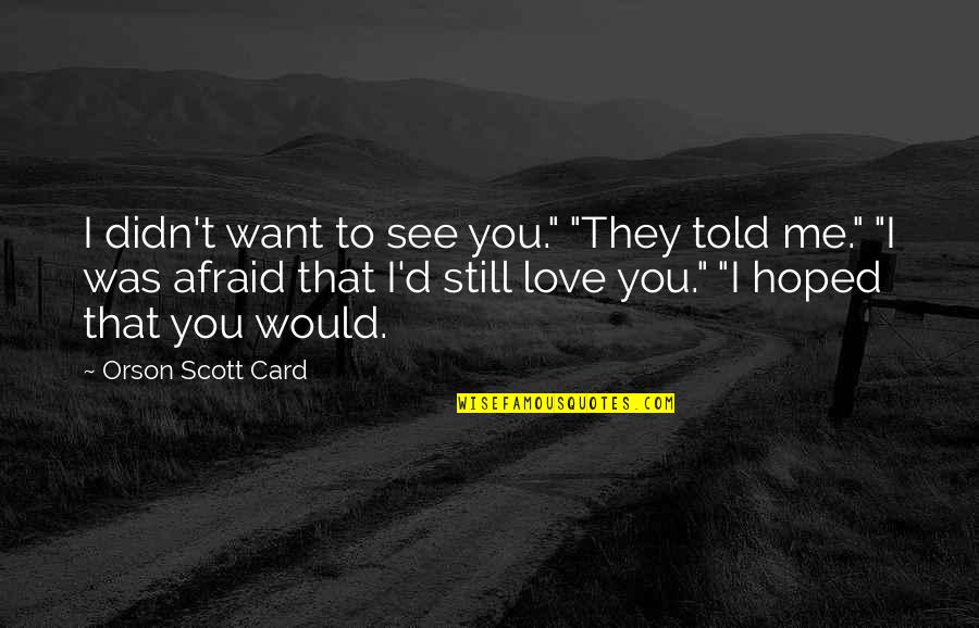 You Still Want Me Quotes By Orson Scott Card: I didn't want to see you." "They told