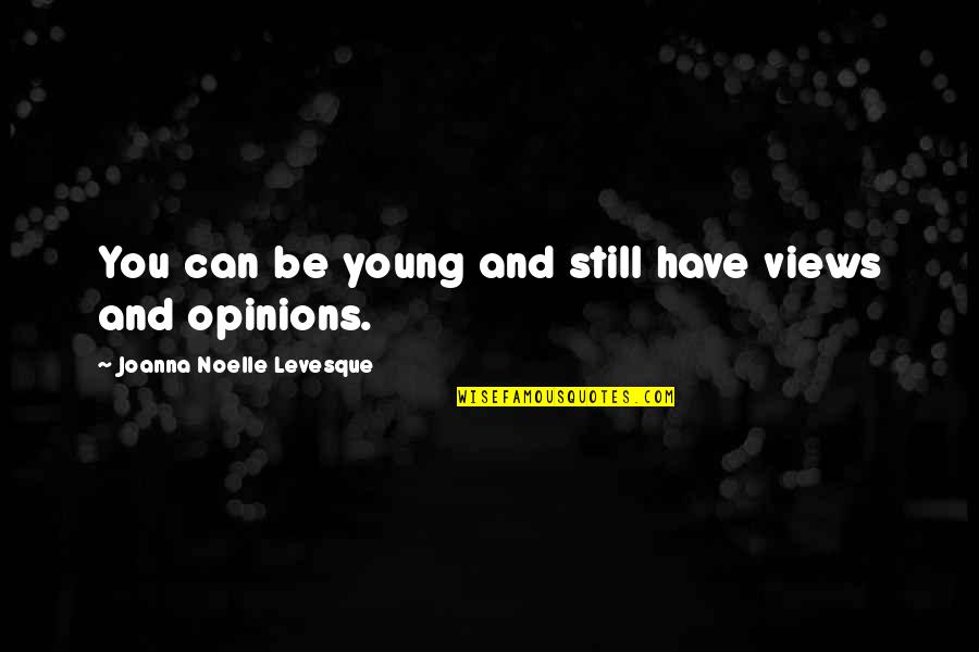 You Still Young Quotes By Joanna Noelle Levesque: You can be young and still have views