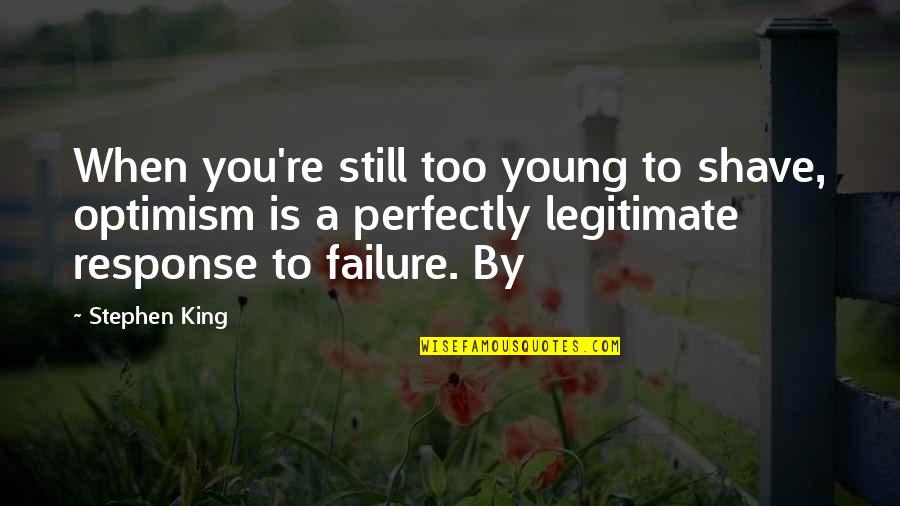 You Still Young Quotes By Stephen King: When you're still too young to shave, optimism