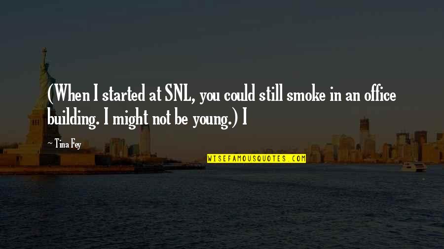 You Still Young Quotes By Tina Fey: (When I started at SNL, you could still
