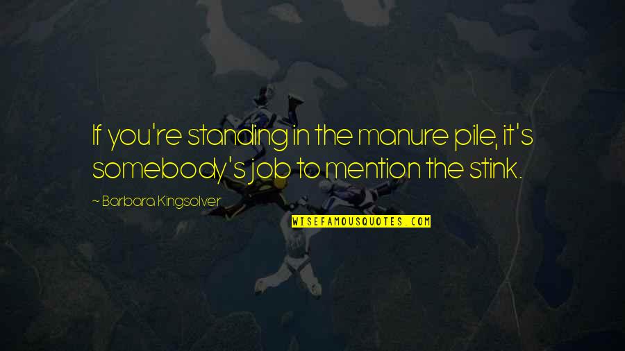 You Stink Quotes By Barbara Kingsolver: If you're standing in the manure pile, it's You Stink Quotes By Barbara Kingsolver: If you're standing in the manure pile, it's