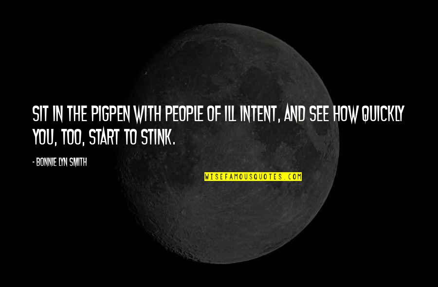 You Stink Quotes By Bonnie Lyn Smith: Sit in the pigpen with people of ill You Stink Quotes By Bonnie Lyn Smith: Sit in the pigpen with people of ill