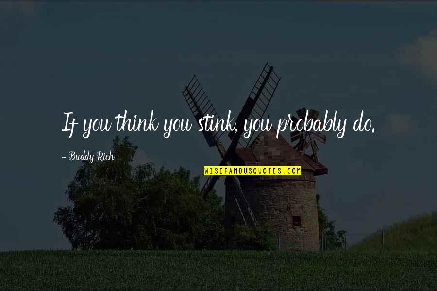 You Stink Quotes By Buddy Rich: If you think you stink, you probably do. You Stink Quotes By Buddy Rich: If you think you stink, you probably do.