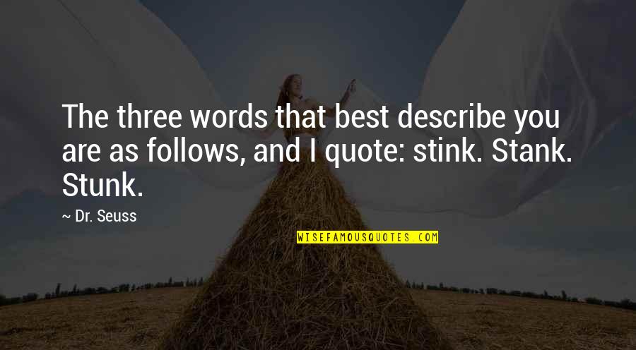 You Stink Quotes By Dr. Seuss: The three words that best describe you are You Stink Quotes By Dr. Seuss: The three words that best describe you are