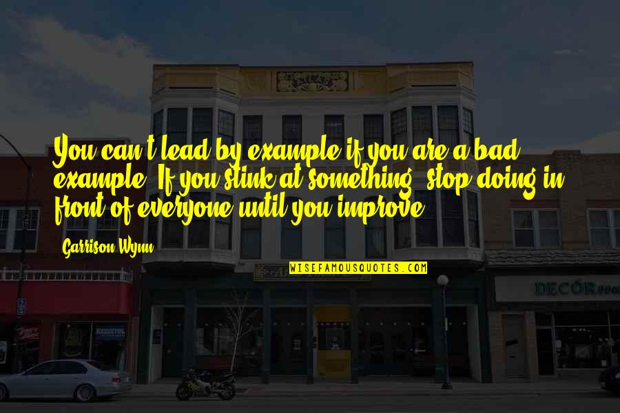 You Stink Quotes By Garrison Wynn: You can't lead by example if you are You Stink Quotes By Garrison Wynn: You can't lead by example if you are