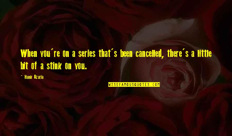 You Stink Quotes By Hank Azaria: When you're on a series that's been cancelled, You Stink Quotes By Hank Azaria: When you're on a series that's been cancelled,