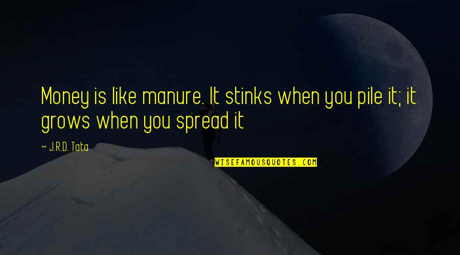 You Stink Quotes By J.R.D. Tata: Money is like manure. It stinks when you