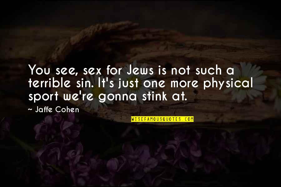 You Stink Quotes By Jaffe Cohen: You see, sex for Jews is not such You Stink Quotes By Jaffe Cohen: You see, sex for Jews is not such