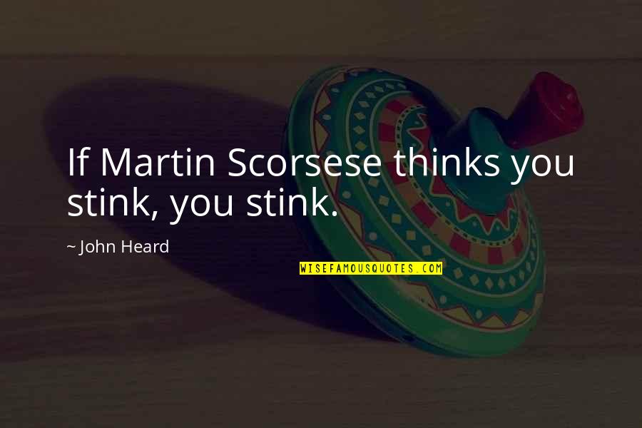 You Stink Quotes By John Heard: If Martin Scorsese thinks you stink, you stink. You Stink Quotes By John Heard: If Martin Scorsese thinks you stink, you stink.