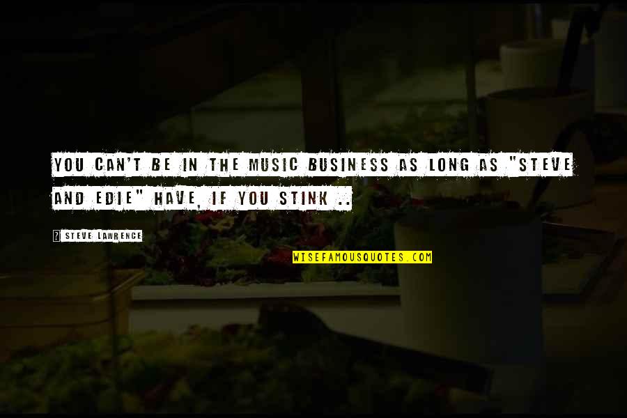 You Stink Quotes By Steve Lawrence: You can't be in the music business as You Stink Quotes By Steve Lawrence: You can't be in the music business as