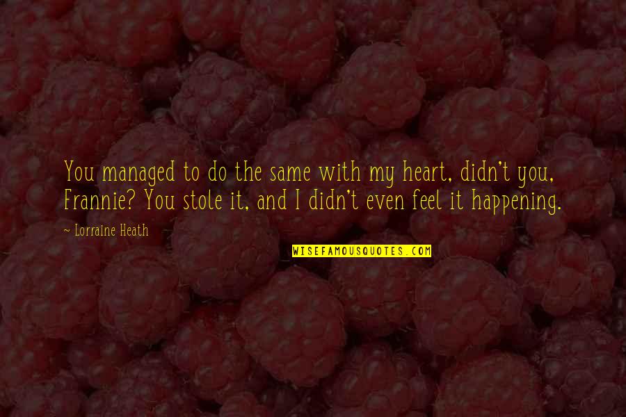 You Stole My Heart Quotes By Lorraine Heath: You managed to do the same with my