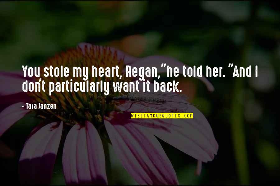 You Stole My Heart Quotes By Tara Janzen: You stole my heart, Regan,"he told her. "And