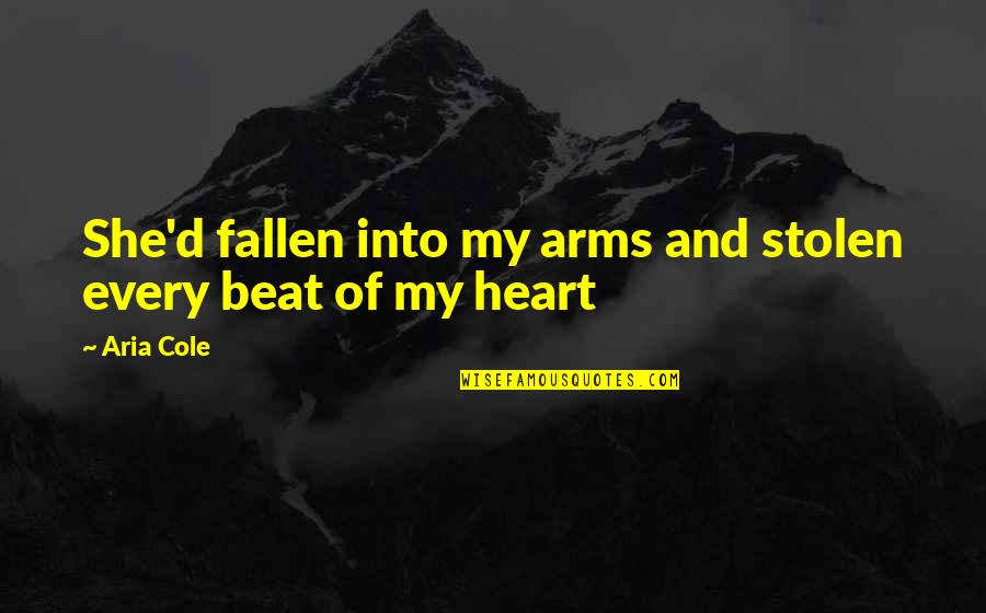 You Stolen My Heart Quotes By Aria Cole: She'd fallen into my arms and stolen every