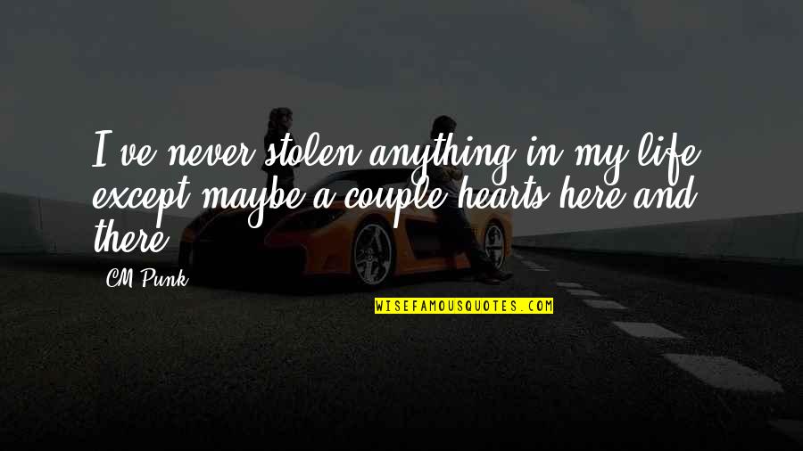 You Stolen My Heart Quotes By CM Punk: I've never stolen anything in my life, except