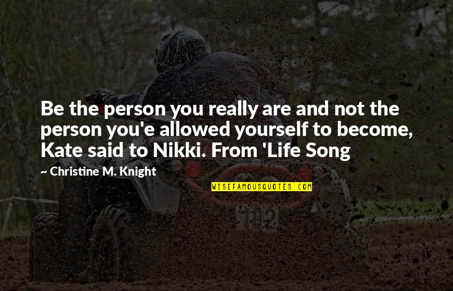 You Story Quotes By Christine M. Knight: Be the person you really are and not