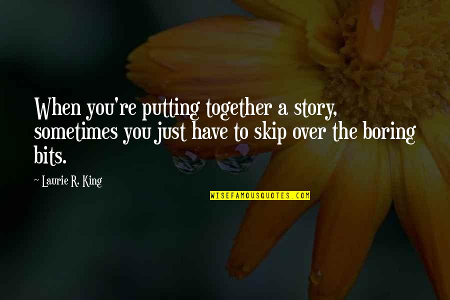 You Story Quotes By Laurie R. King: When you're putting together a story, sometimes you