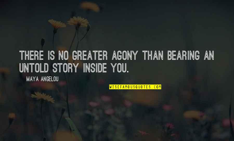 You Story Quotes By Maya Angelou: There is no greater agony than bearing an