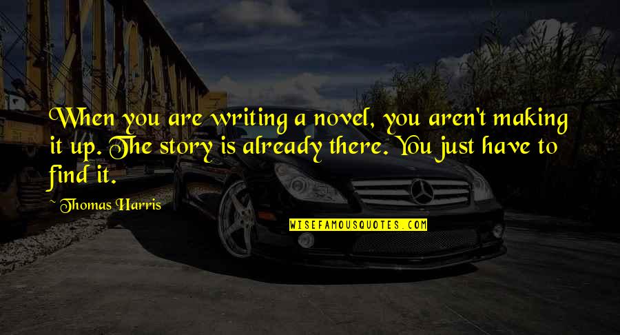 You Story Quotes By Thomas Harris: When you are writing a novel, you aren't