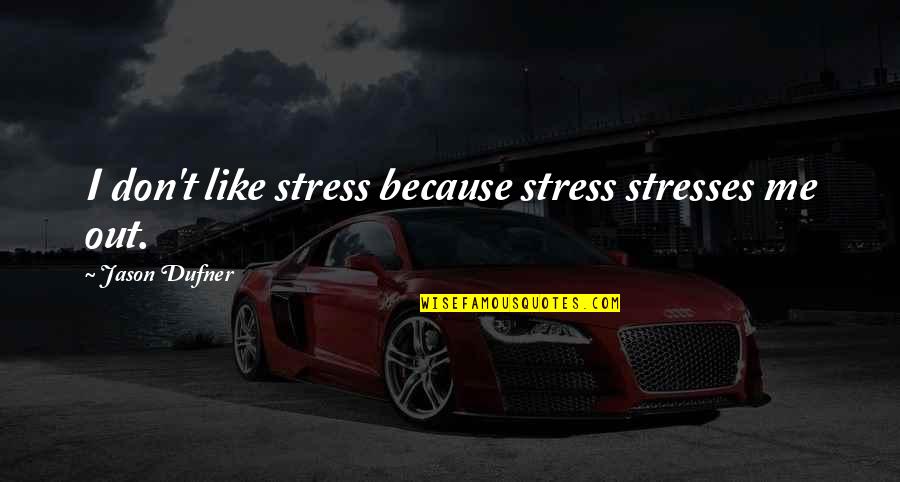You Stress Me Out Quotes By Jason Dufner: I don't like stress because stress stresses me