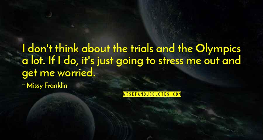 You Stress Me Out Quotes By Missy Franklin: I don't think about the trials and the