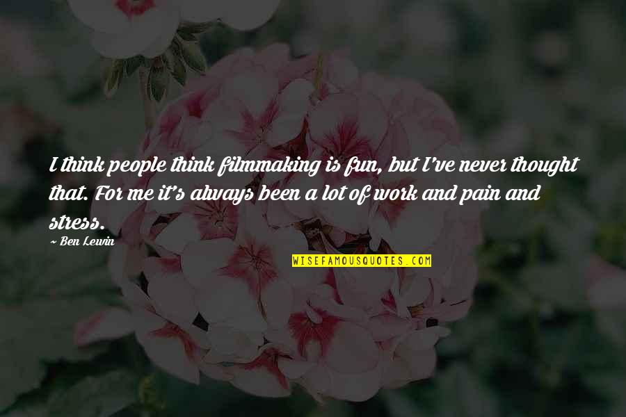 You Stress Me Quotes By Ben Lewin: I think people think filmmaking is fun, but You Stress Me Quotes By Ben Lewin: I think people think filmmaking is fun, but
