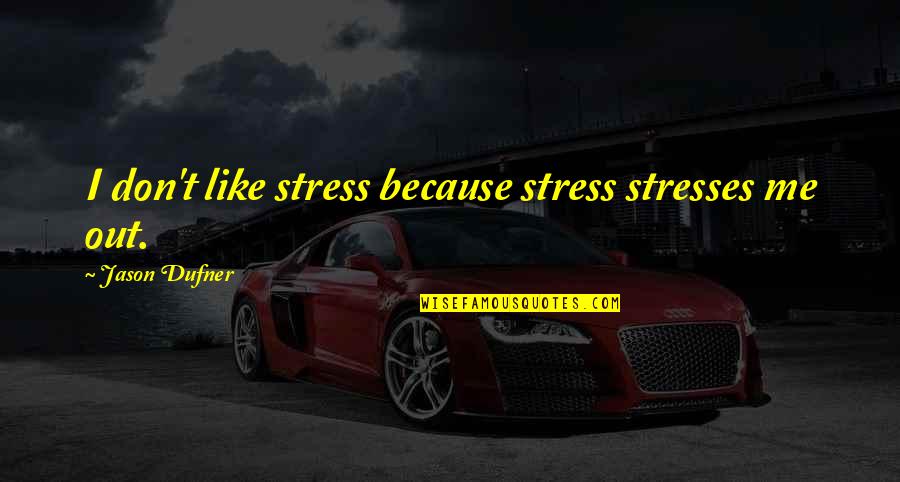You Stress Me Quotes By Jason Dufner: I don't like stress because stress stresses me You Stress Me Quotes By Jason Dufner: I don't like stress because stress stresses me