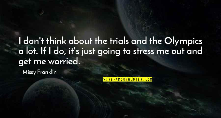 You Stress Me Quotes By Missy Franklin: I don't think about the trials and the