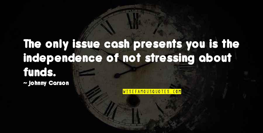 You Stressing Quotes By Johnny Carson: The only issue cash presents you is the