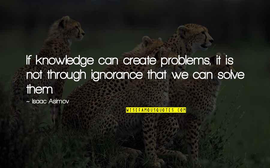 You Stupid Hoe Quotes By Isaac Asimov: If knowledge can create problems, it is not