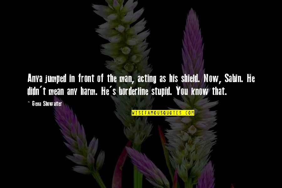 You Stupid Man Quotes By Gena Showalter: Anya jumped in front of the man, acting You Stupid Man Quotes By Gena Showalter: Anya jumped in front of the man, acting