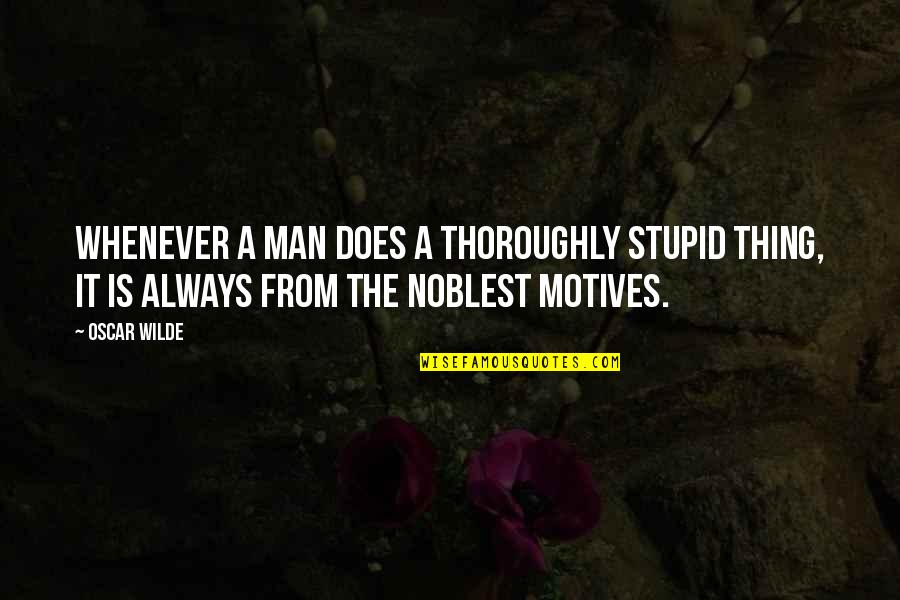 You Stupid Man Quotes By Oscar Wilde: Whenever a man does a thoroughly stupid thing,