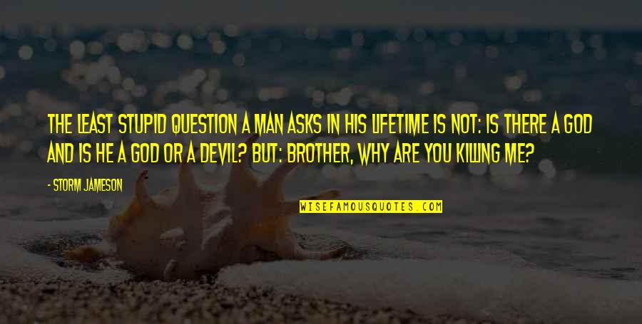 You Stupid Man Quotes By Storm Jameson: The least stupid question a man asks in You Stupid Man Quotes By Storm Jameson: The least stupid question a man asks in