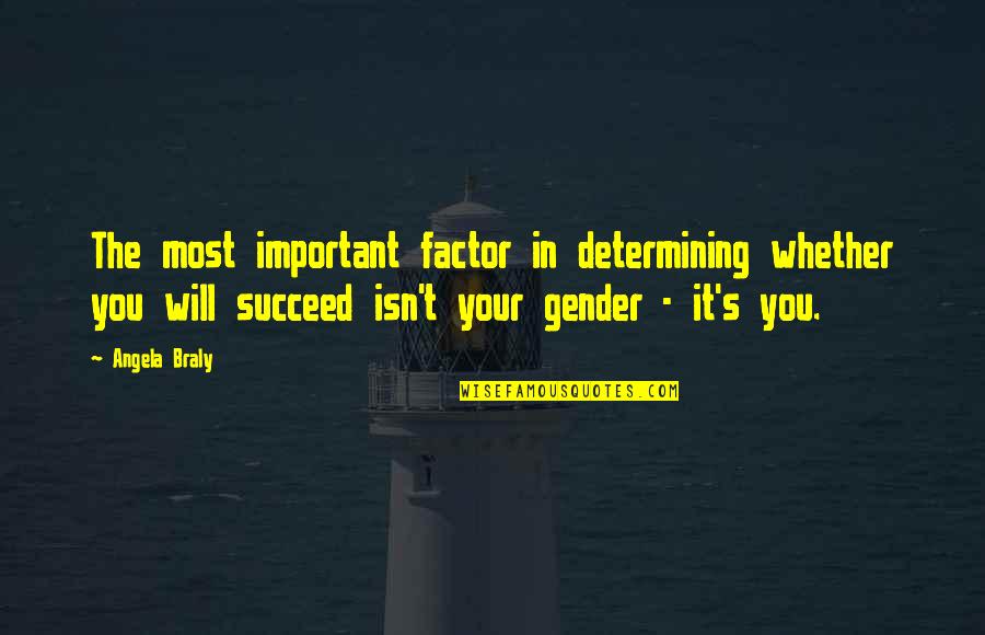You Succeed Quotes By Angela Braly: The most important factor in determining whether you