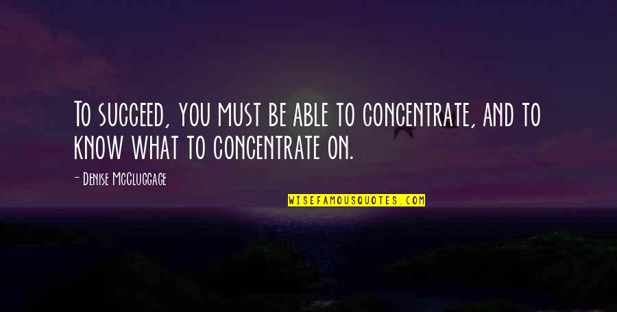 You Succeed Quotes By Denise McCluggage: To succeed, you must be able to concentrate,