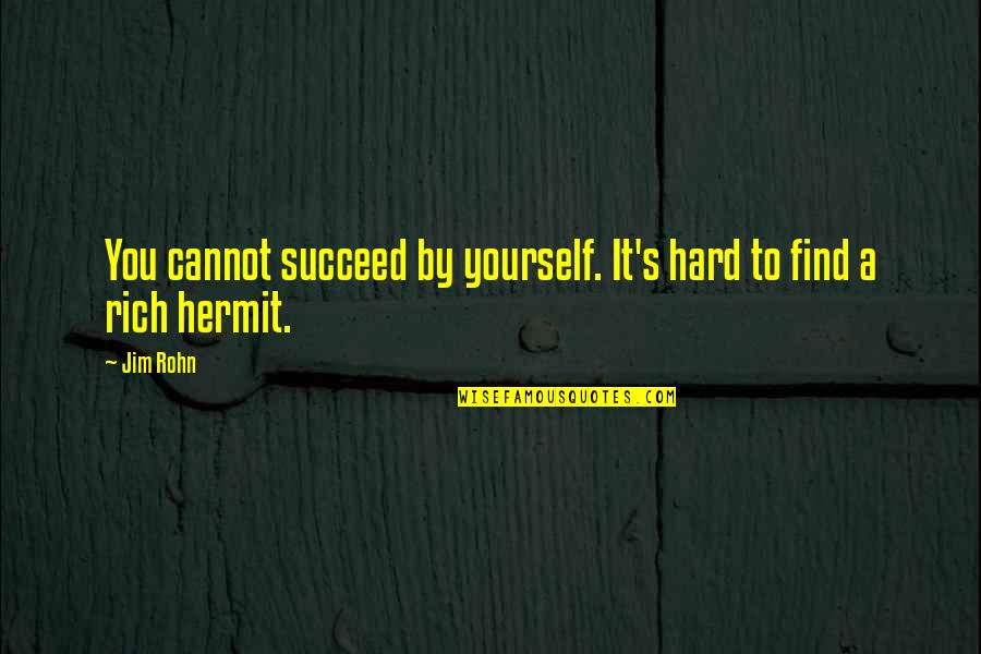 You Succeed Quotes By Jim Rohn: You cannot succeed by yourself. It's hard to
