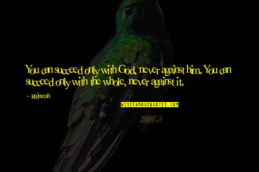 You Succeed Quotes By Rajneesh: You can succeed only with God, never against