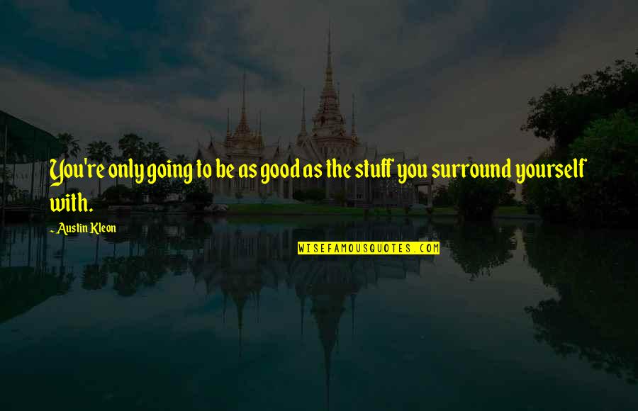You Surround Yourself Quotes By Austin Kleon: You're only going to be as good as