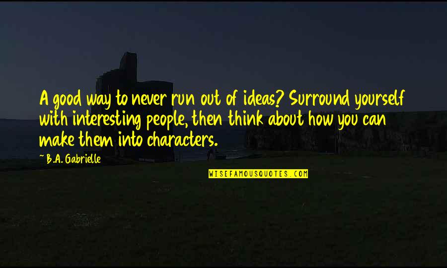 You Surround Yourself Quotes By B.A. Gabrielle: A good way to never run out of