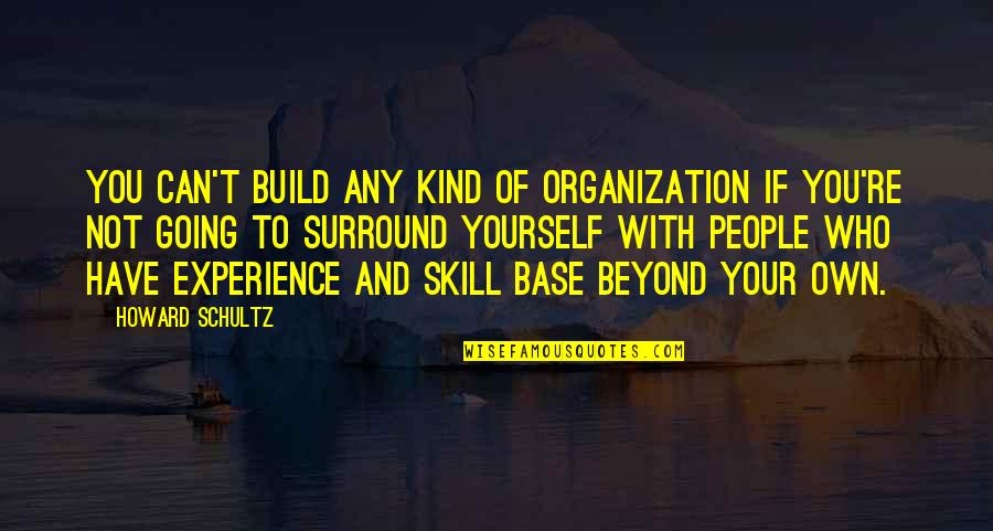 You Surround Yourself Quotes By Howard Schultz: You can't build any kind of organization if
