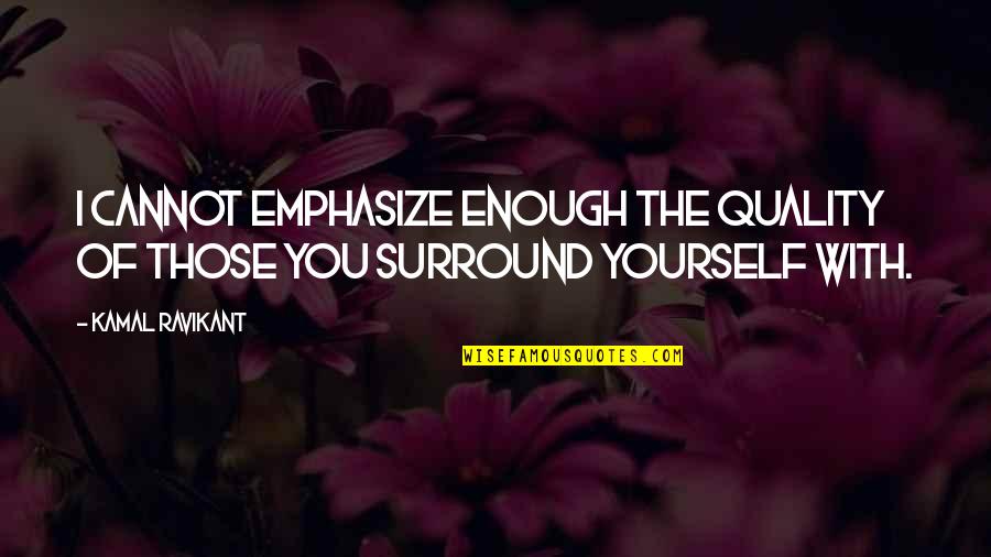 You Surround Yourself Quotes By Kamal Ravikant: I cannot emphasize enough the quality of those