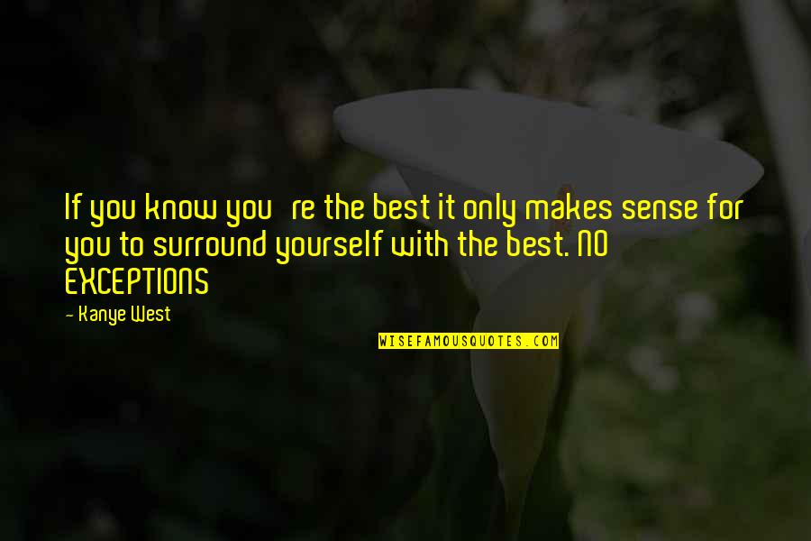 You Surround Yourself Quotes By Kanye West: If you know you're the best it only