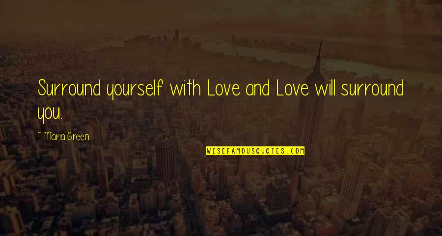 You Surround Yourself Quotes By Maria Green: Surround yourself with Love and Love will surround