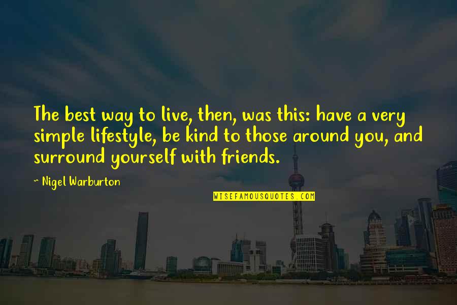 You Surround Yourself Quotes By Nigel Warburton: The best way to live, then, was this: